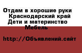 Отдам в хорошие руки - Краснодарский край Дети и материнство » Мебель   